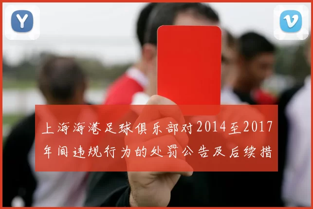 上海海港足球俱乐部对2014至2017年间违规行为的处罚公告及后续措施说明